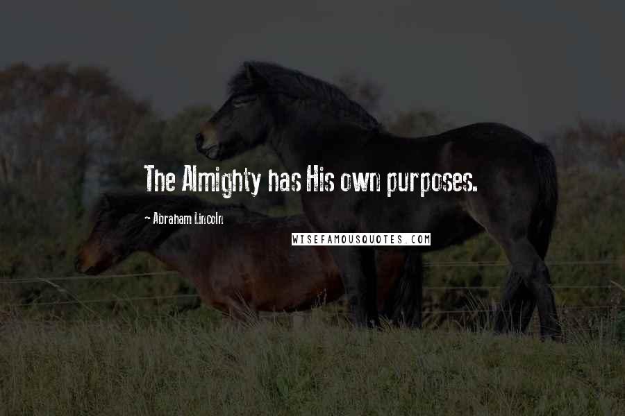 Abraham Lincoln Quotes: The Almighty has His own purposes.