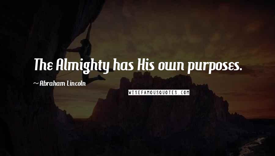 Abraham Lincoln Quotes: The Almighty has His own purposes.