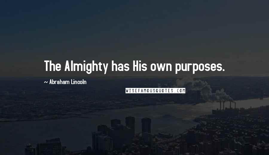 Abraham Lincoln Quotes: The Almighty has His own purposes.