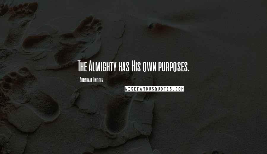 Abraham Lincoln Quotes: The Almighty has His own purposes.