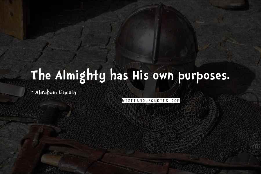 Abraham Lincoln Quotes: The Almighty has His own purposes.