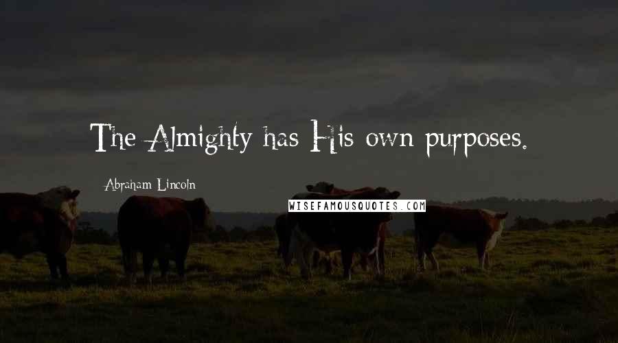 Abraham Lincoln Quotes: The Almighty has His own purposes.