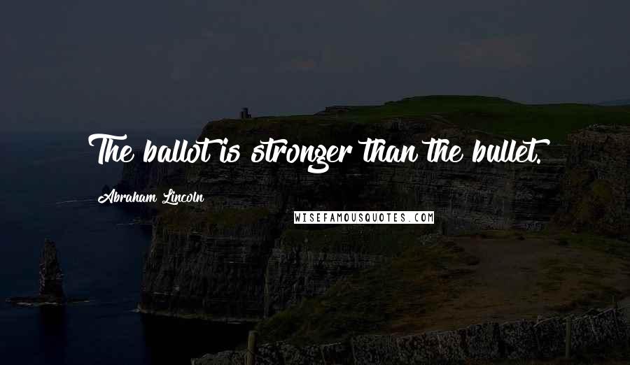 Abraham Lincoln Quotes: The ballot is stronger than the bullet.