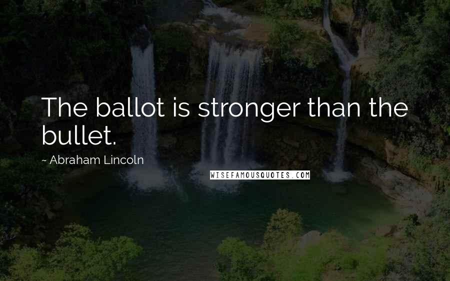 Abraham Lincoln Quotes: The ballot is stronger than the bullet.