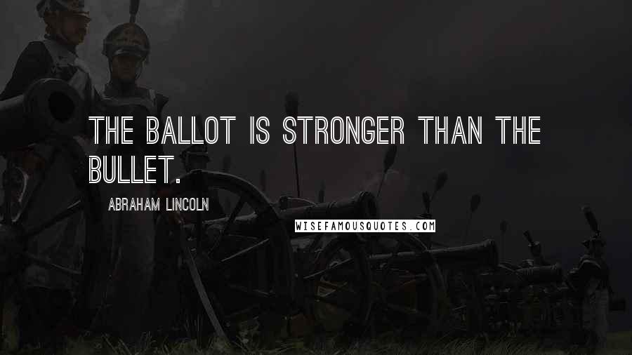 Abraham Lincoln Quotes: The ballot is stronger than the bullet.