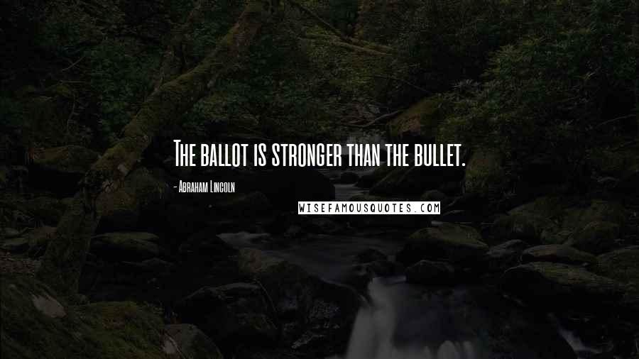 Abraham Lincoln Quotes: The ballot is stronger than the bullet.