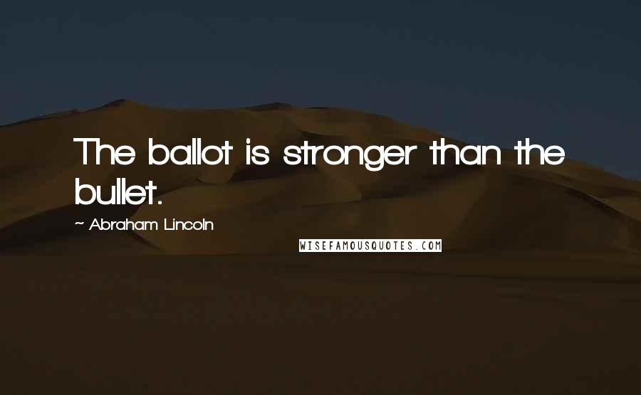 Abraham Lincoln Quotes: The ballot is stronger than the bullet.