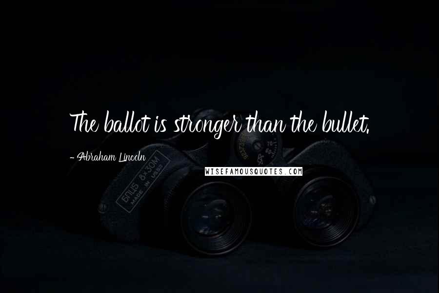 Abraham Lincoln Quotes: The ballot is stronger than the bullet.