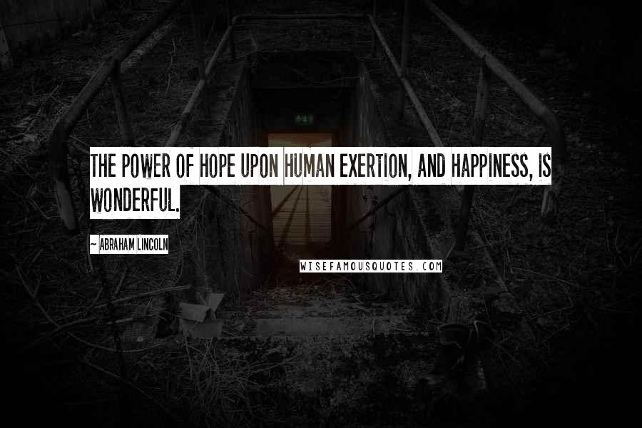 Abraham Lincoln Quotes: The power of hope upon human exertion, and happiness, is wonderful.