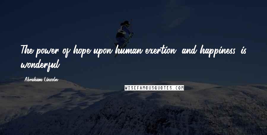 Abraham Lincoln Quotes: The power of hope upon human exertion, and happiness, is wonderful.