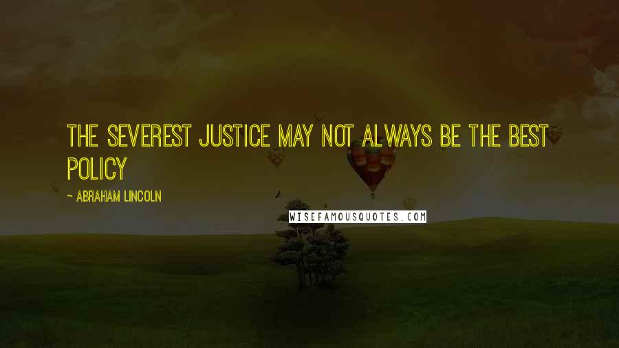 Abraham Lincoln Quotes: The severest justice may not always be the best policy