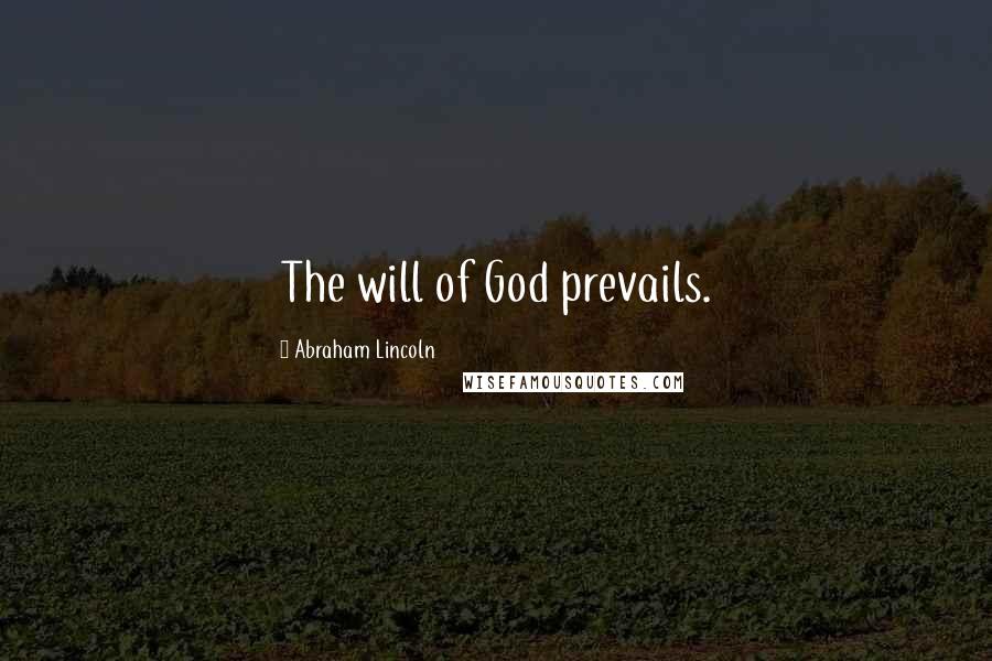 Abraham Lincoln Quotes: The will of God prevails.