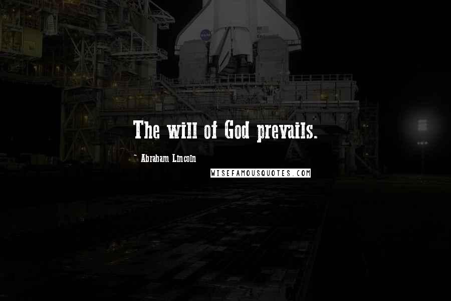 Abraham Lincoln Quotes: The will of God prevails.