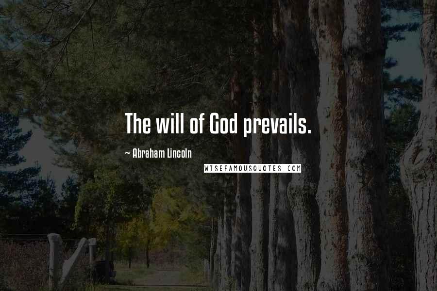 Abraham Lincoln Quotes: The will of God prevails.