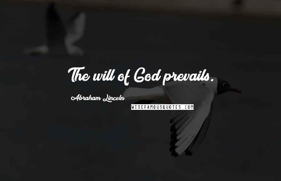 Abraham Lincoln Quotes: The will of God prevails.