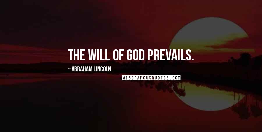 Abraham Lincoln Quotes: The will of God prevails.