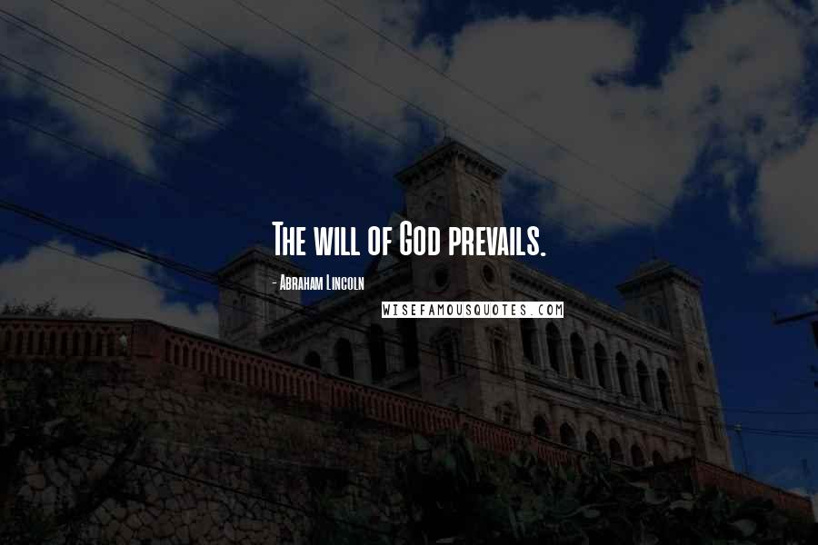 Abraham Lincoln Quotes: The will of God prevails.