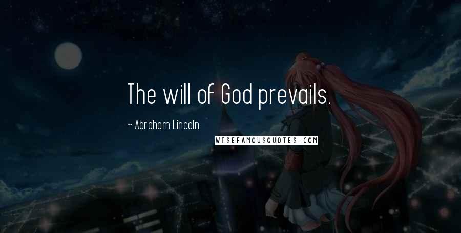 Abraham Lincoln Quotes: The will of God prevails.
