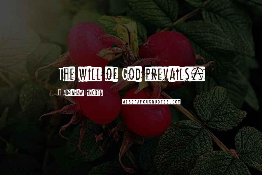 Abraham Lincoln Quotes: The will of God prevails.