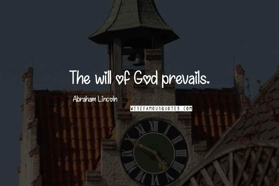 Abraham Lincoln Quotes: The will of God prevails.