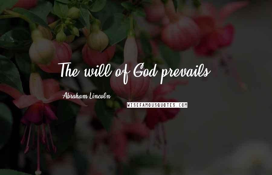 Abraham Lincoln Quotes: The will of God prevails.