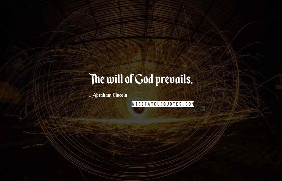 Abraham Lincoln Quotes: The will of God prevails.