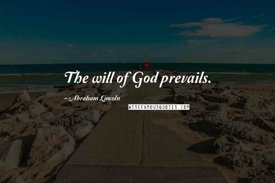 Abraham Lincoln Quotes: The will of God prevails.