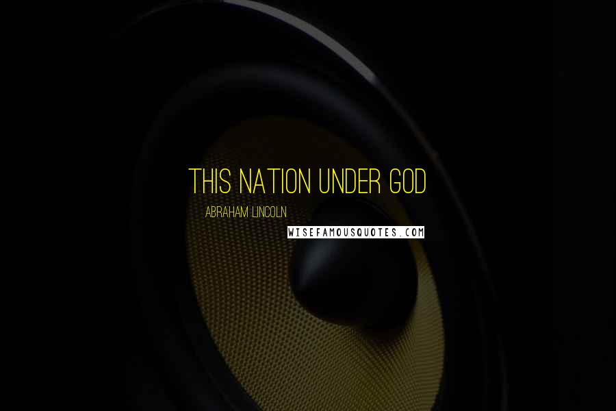 Abraham Lincoln Quotes: This nation under God