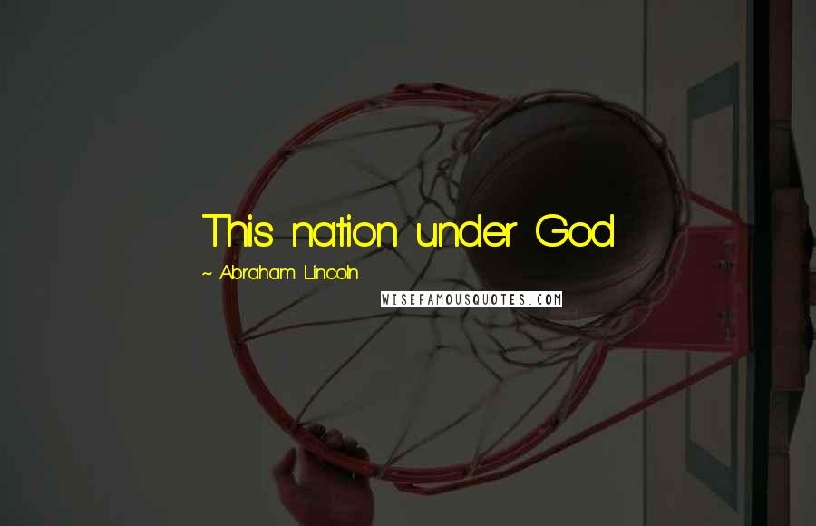 Abraham Lincoln Quotes: This nation under God
