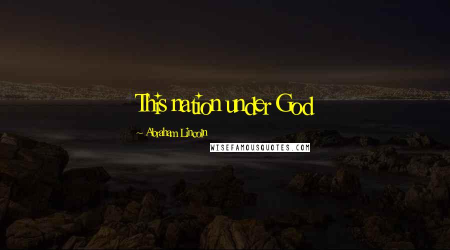 Abraham Lincoln Quotes: This nation under God