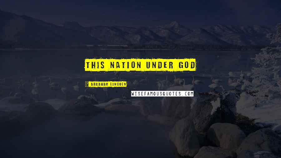 Abraham Lincoln Quotes: This nation under God