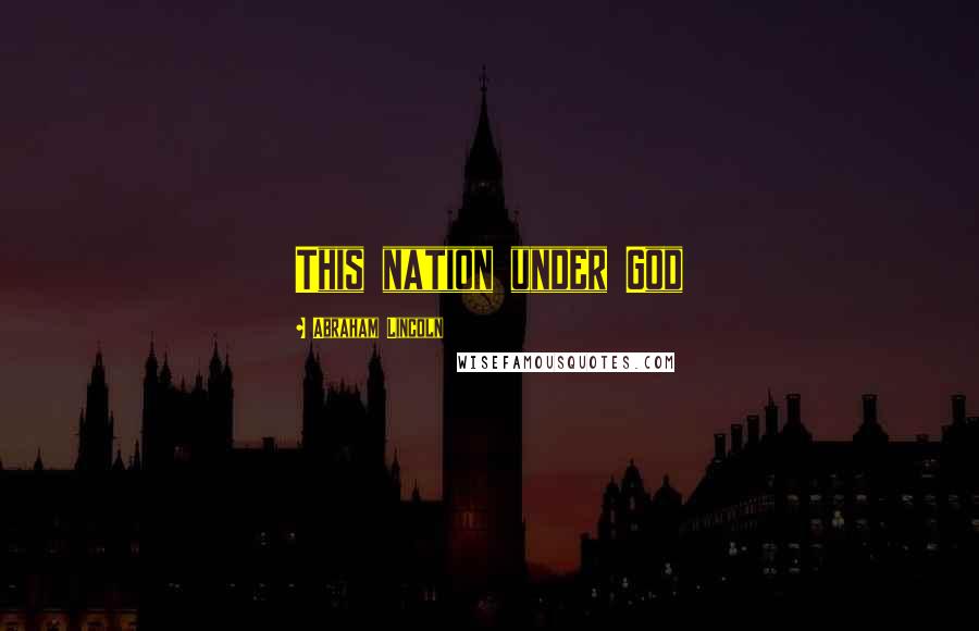 Abraham Lincoln Quotes: This nation under God