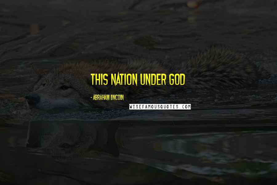 Abraham Lincoln Quotes: This nation under God