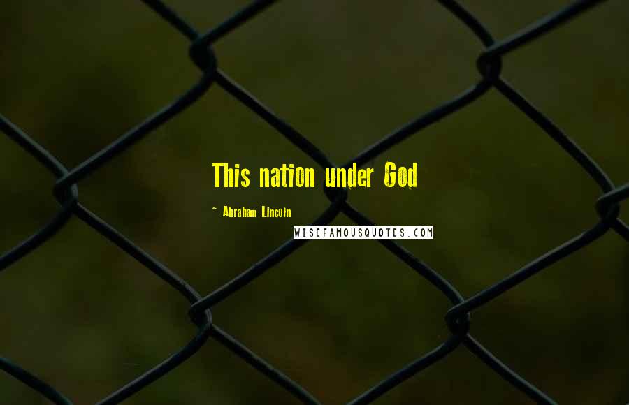 Abraham Lincoln Quotes: This nation under God