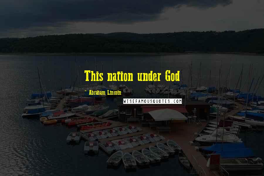 Abraham Lincoln Quotes: This nation under God