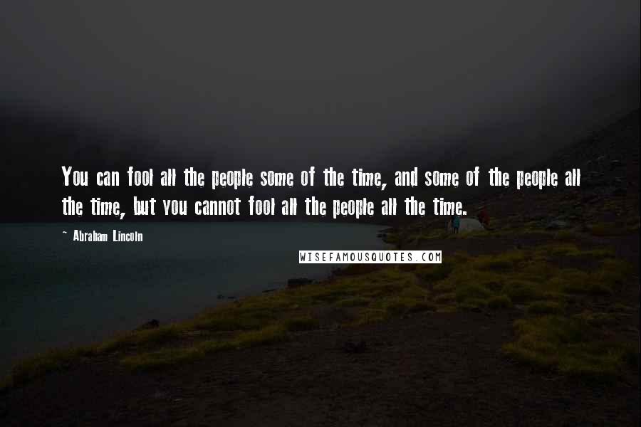 Abraham Lincoln Quotes: You can fool all the people some of the time, and some of the people all the time, but you cannot fool all the people all the time.