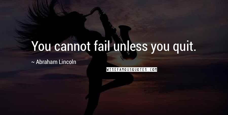 Abraham Lincoln Quotes: You cannot fail unless you quit.