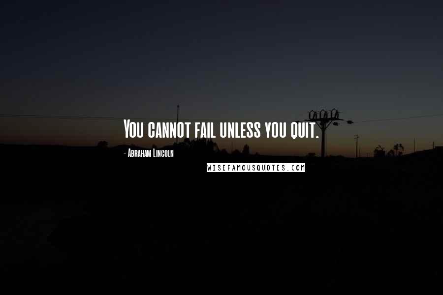 Abraham Lincoln Quotes: You cannot fail unless you quit.