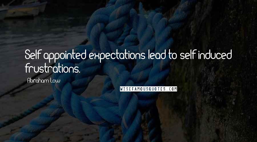 Abraham Low Quotes: Self appointed expectations lead to self induced frustrations.