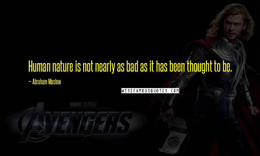 Abraham Maslow Quotes: Human nature is not nearly as bad as it has been thought to be.