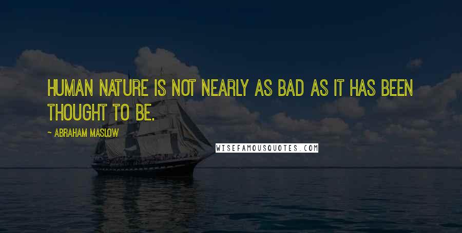 Abraham Maslow Quotes: Human nature is not nearly as bad as it has been thought to be.