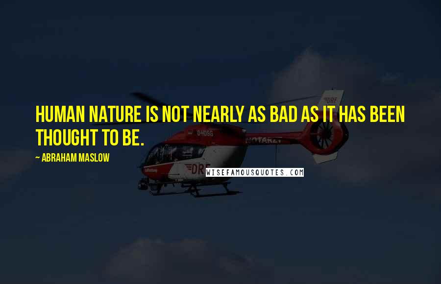 Abraham Maslow Quotes: Human nature is not nearly as bad as it has been thought to be.