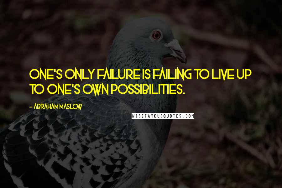 Abraham Maslow Quotes: One's only failure is failing to live up to one's own possibilities.