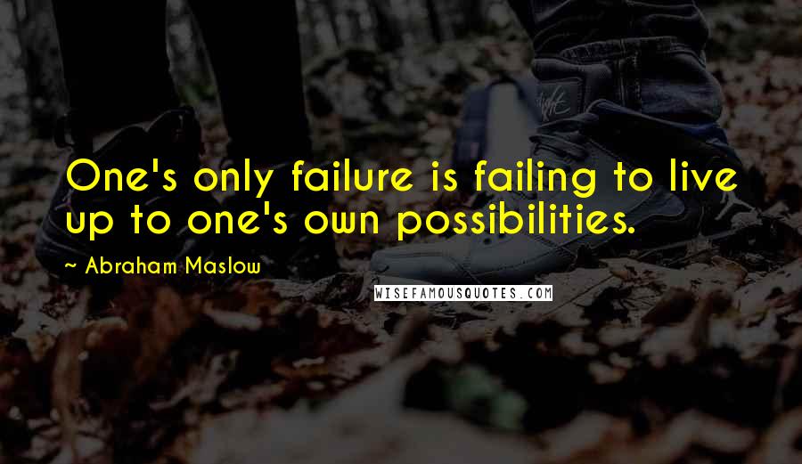Abraham Maslow Quotes: One's only failure is failing to live up to one's own possibilities.