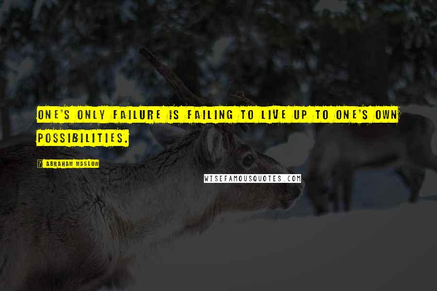 Abraham Maslow Quotes: One's only failure is failing to live up to one's own possibilities.