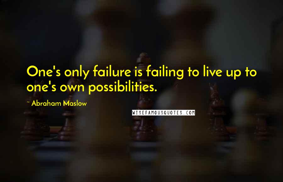 Abraham Maslow Quotes: One's only failure is failing to live up to one's own possibilities.