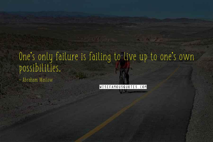 Abraham Maslow Quotes: One's only failure is failing to live up to one's own possibilities.
