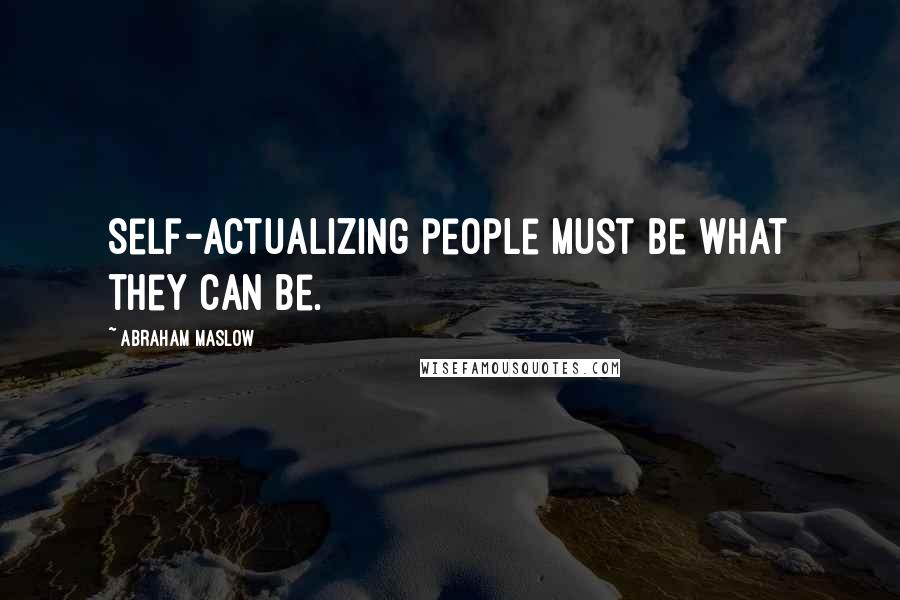 Abraham Maslow Quotes: Self-actualizing people must be what they can be.