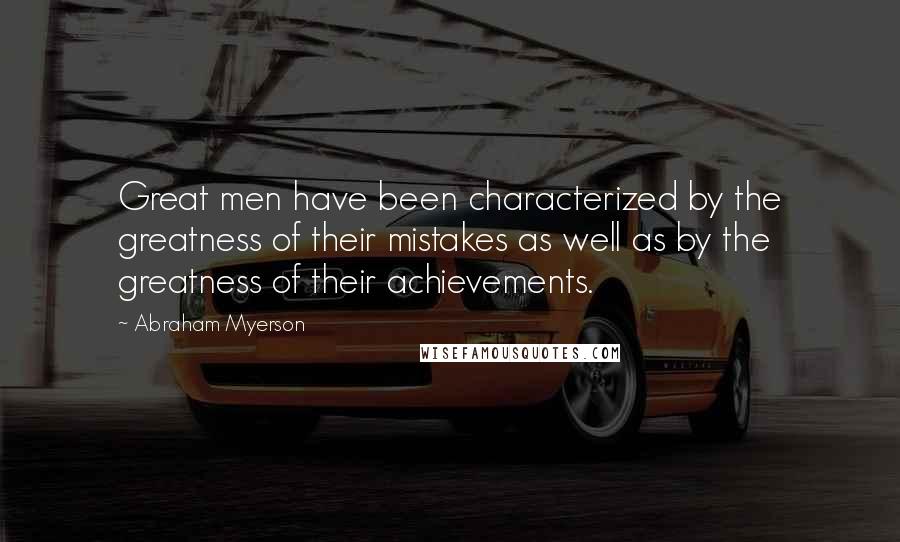 Abraham Myerson Quotes: Great men have been characterized by the greatness of their mistakes as well as by the greatness of their achievements.