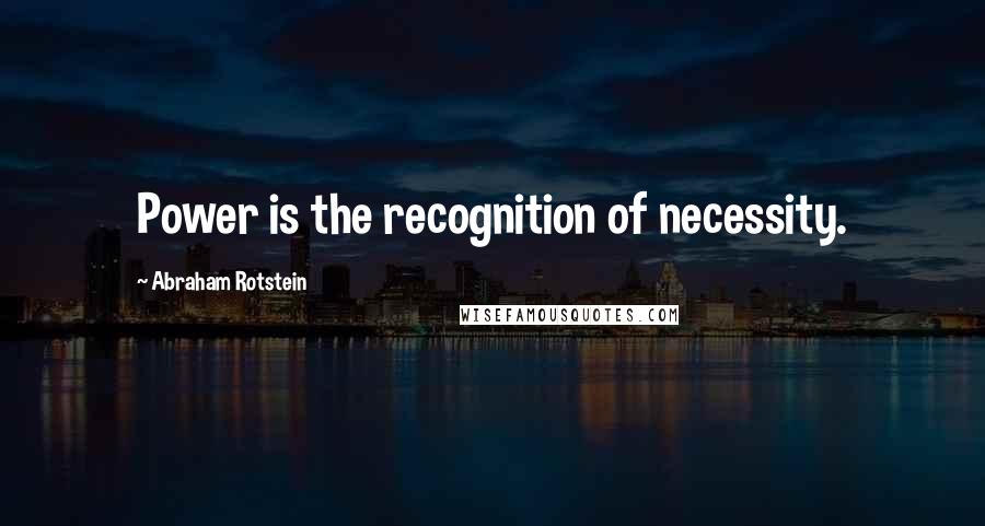 Abraham Rotstein Quotes: Power is the recognition of necessity.